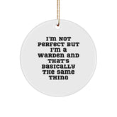 Warden Gifts from Friends to Warden, Funny Circle Ornament for Christmas, 'I'm Not Perfect But I'm A Warden And That's Basically The Same Thing' Quote, Unique Gifts for Men or Women - Image 1